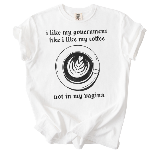 I Like My Government Like I Like My Coffee Tee