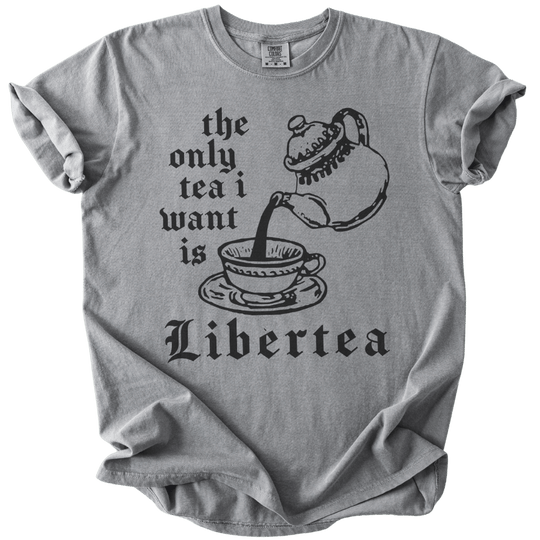 The Only Tea I Want is LiberTEA Tee