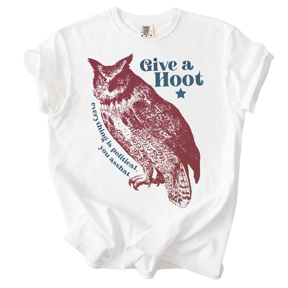 Give A Hoot - Everything is Political, You Asshat Tee