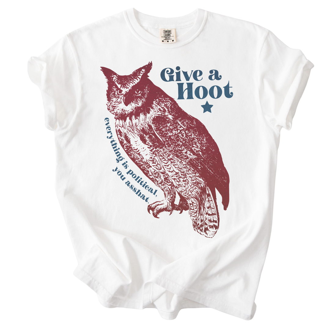 Give A Hoot - Everything is Political, You Asshat Tee