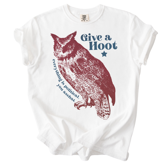 Give A Hoot - Everything is Political, You Asshat Tee
