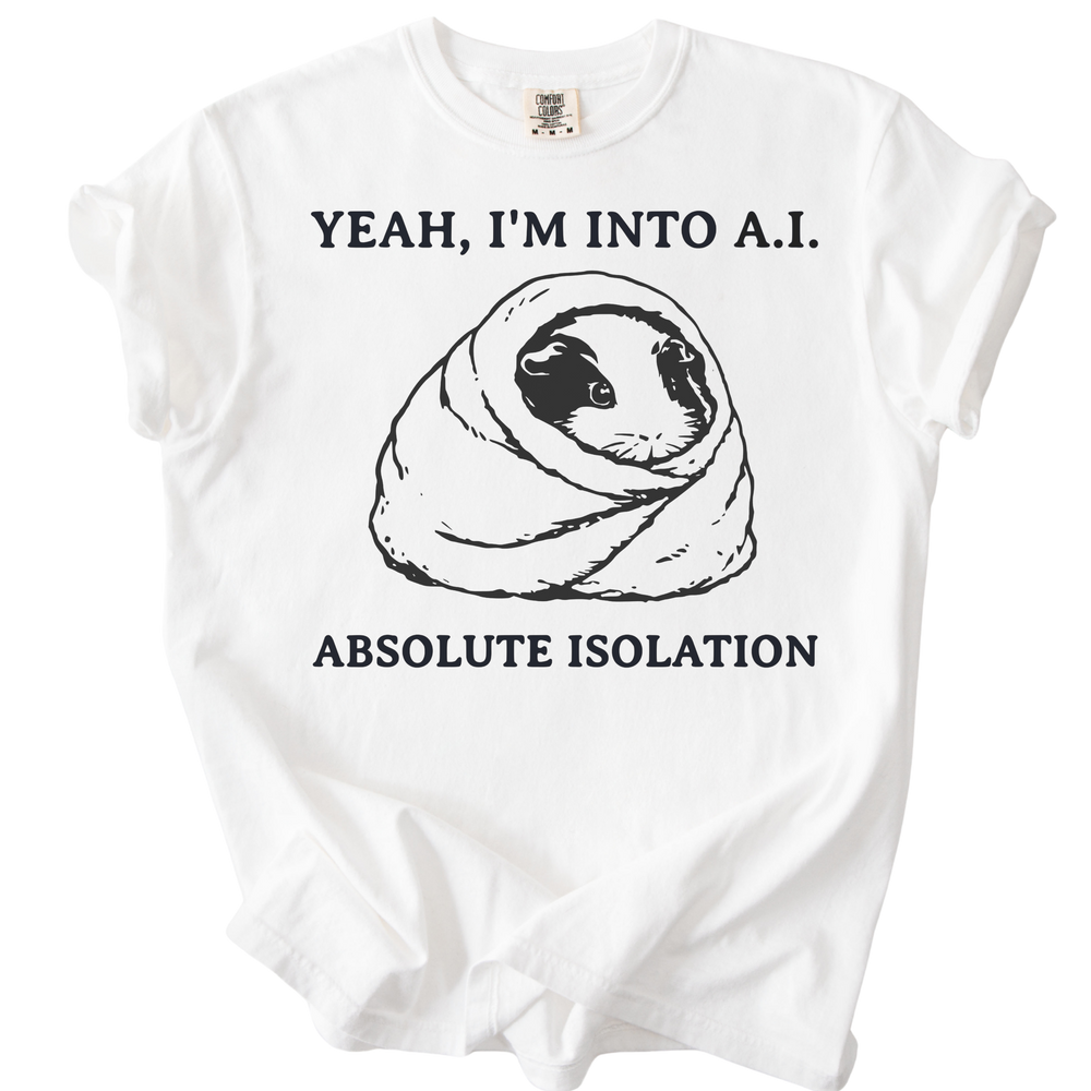 Yeah, I'm into A.I. Absolute Isolation Guinea Pig Tee