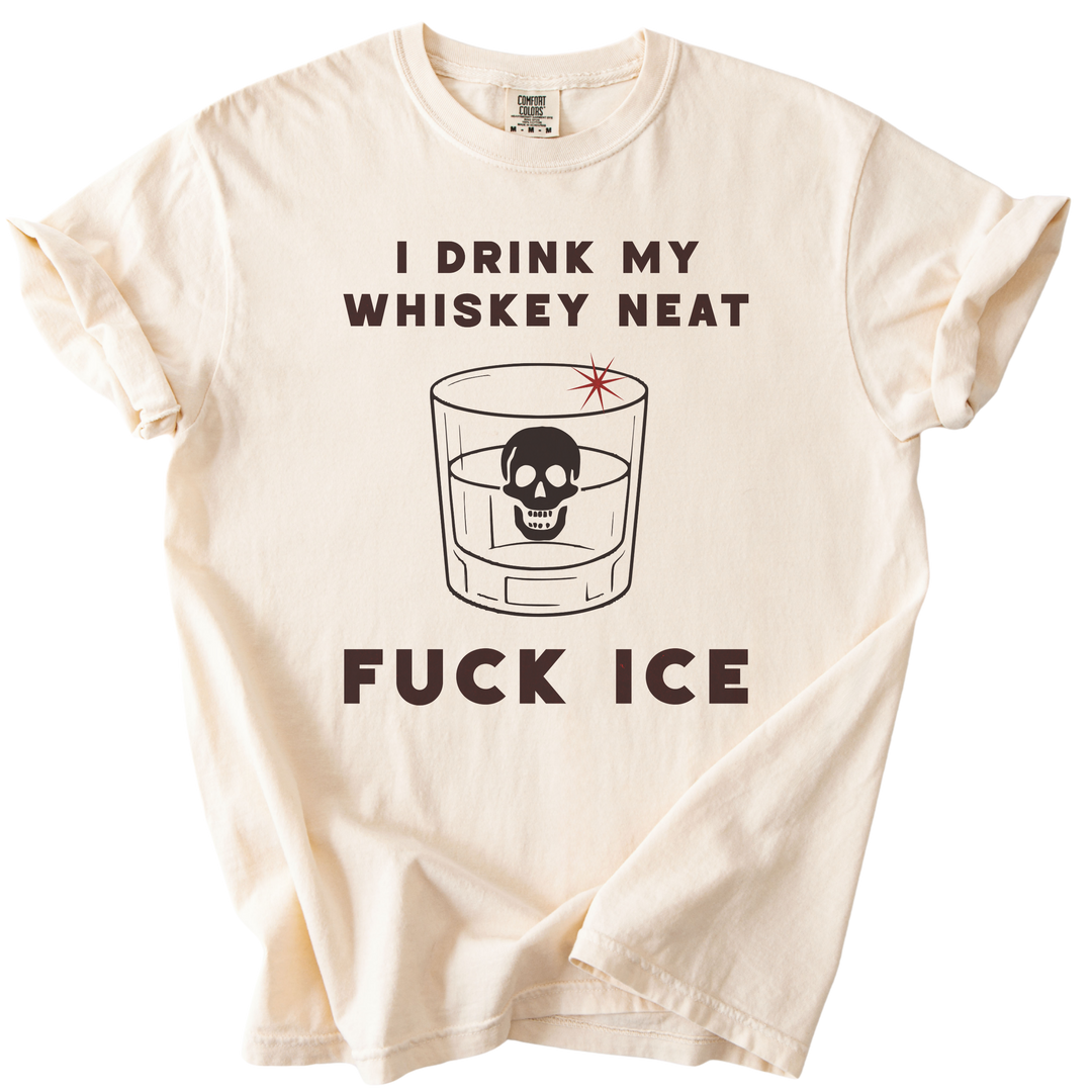 I Drink My Whiskey Neat Fuck ICE Tee