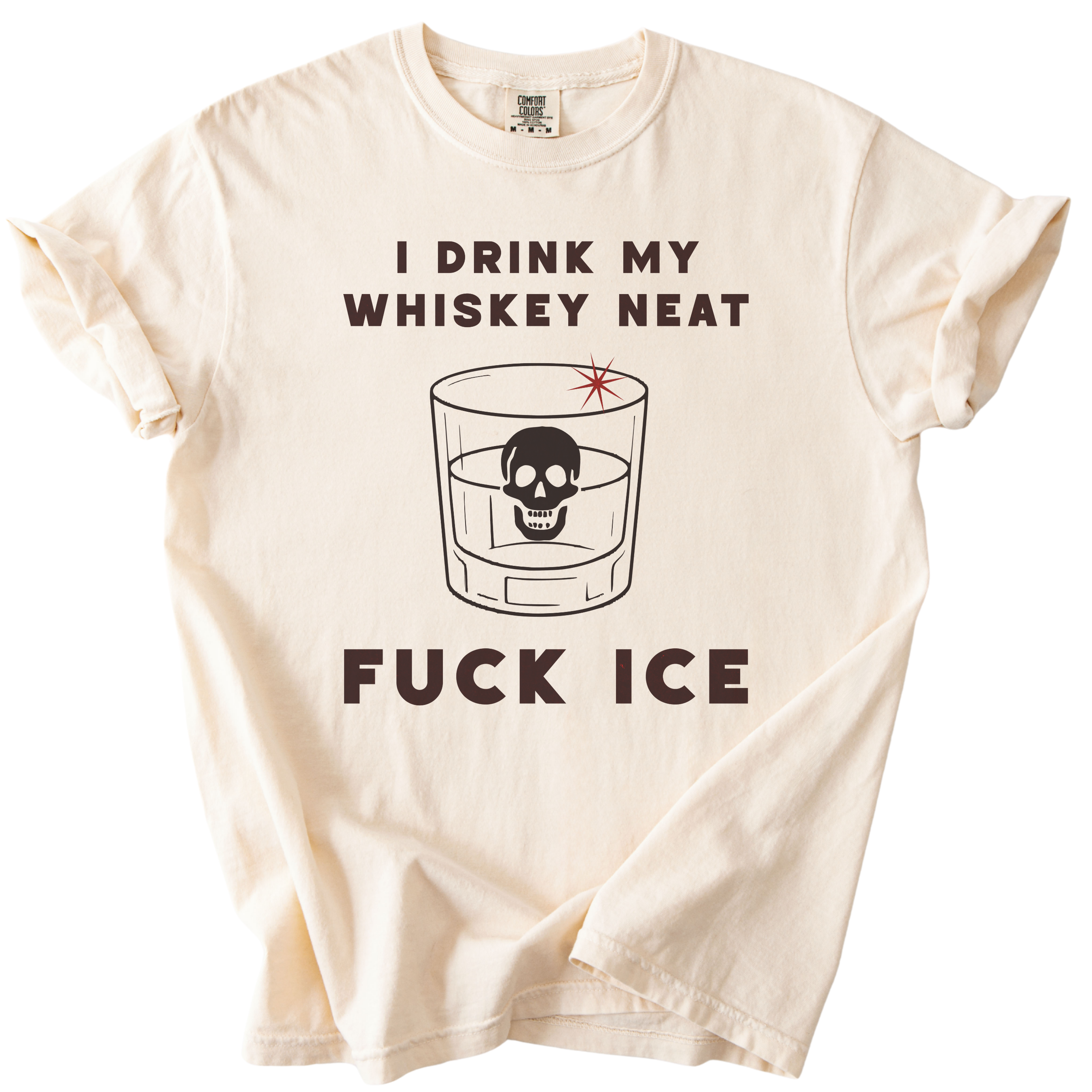 I Drink My Whiskey Neat Fuck ICE Tee