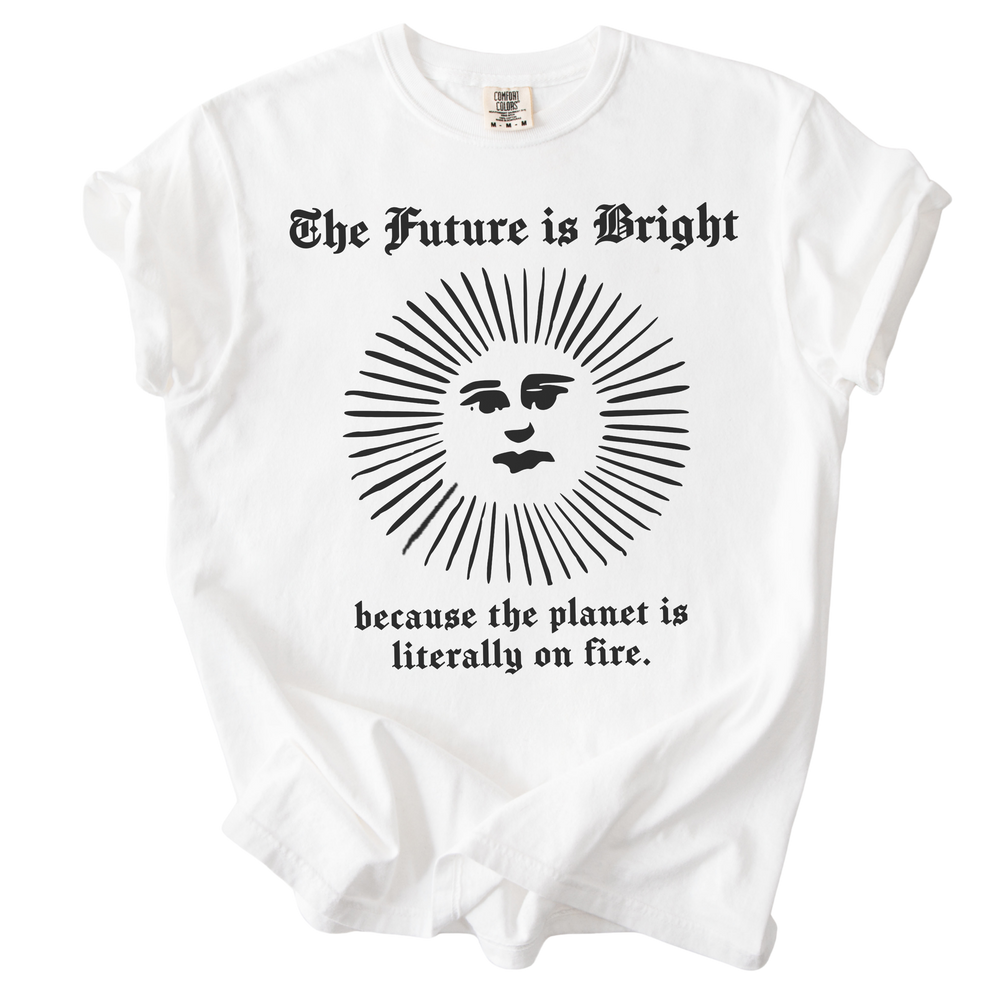 The Future is Bright The World is On Fire Tee