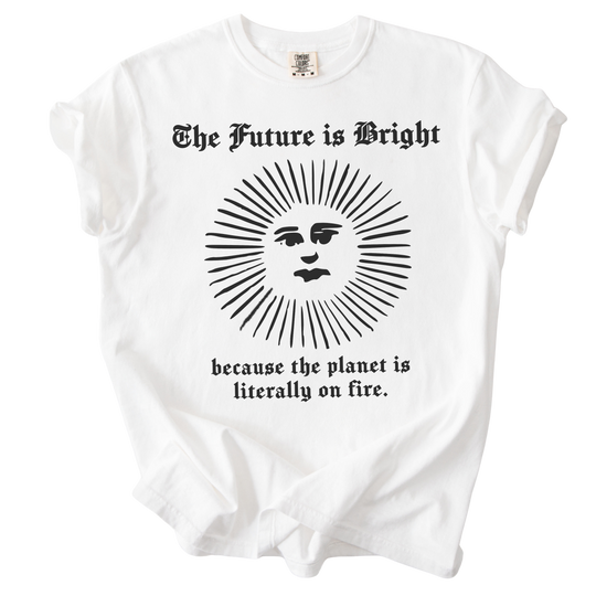 The Future is Bright The World is On Fire Tee