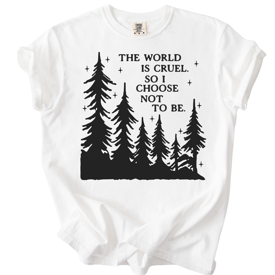 The World is Cruel So I Choose Not to Be Tee
