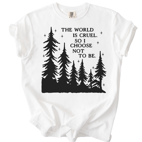 The World is Cruel So I Choose Not to Be Tee