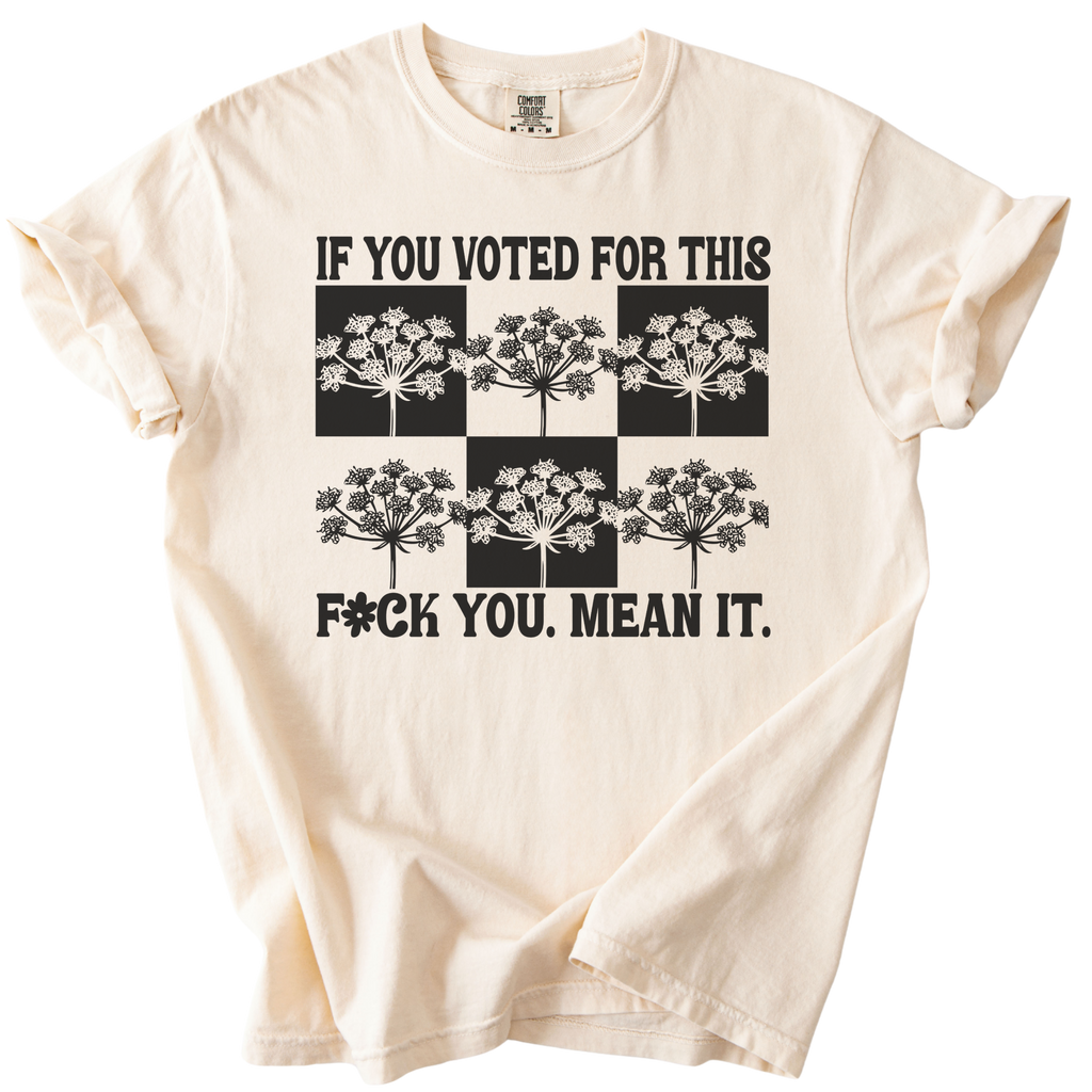 If You Voted For This F#ck You Mean It Tee