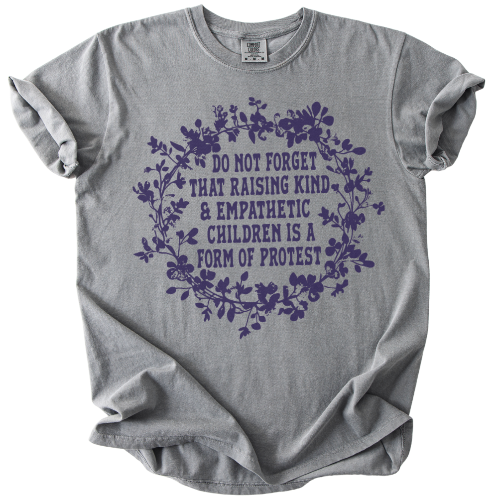 Raising Kind &amp; Empathetic Children is Protest Tee