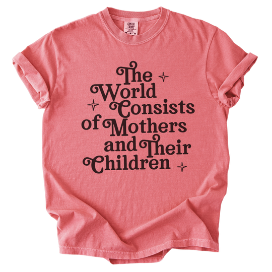 The World Consists of Mothers and Their Children Tee