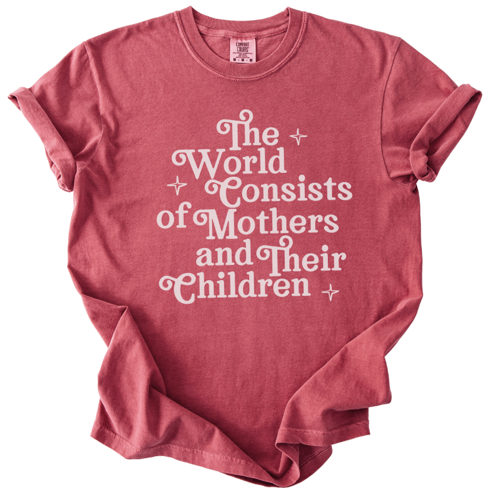 The World Consists of Mothers and Their Children Tee