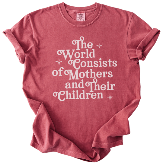The World Consists of Mothers and Their Children Tee