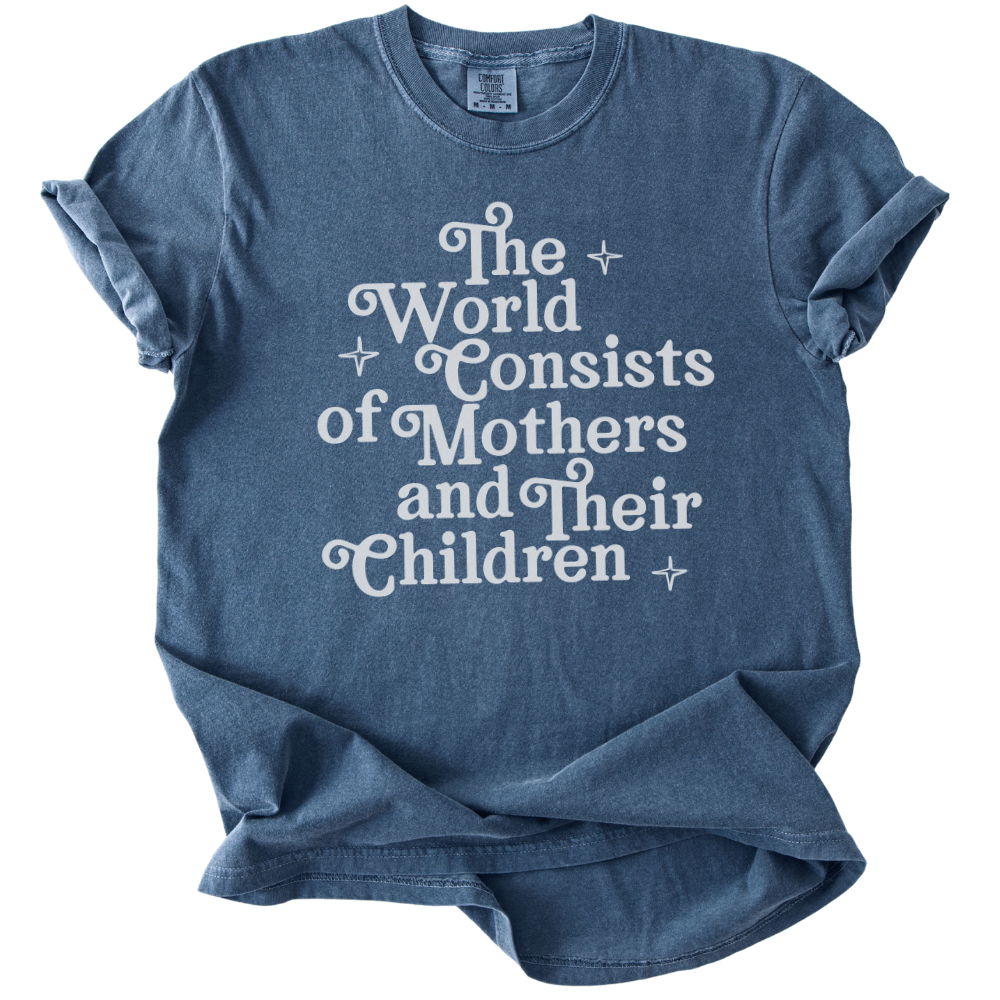 The World Consists of Mothers and Their Children Tee