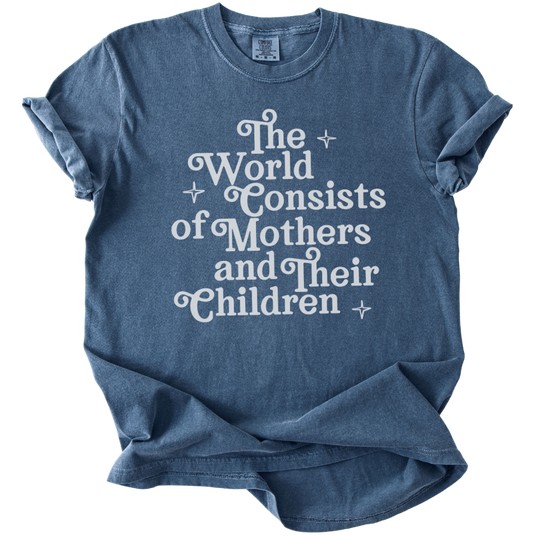 The World Consists of Mothers and Their Children Tee