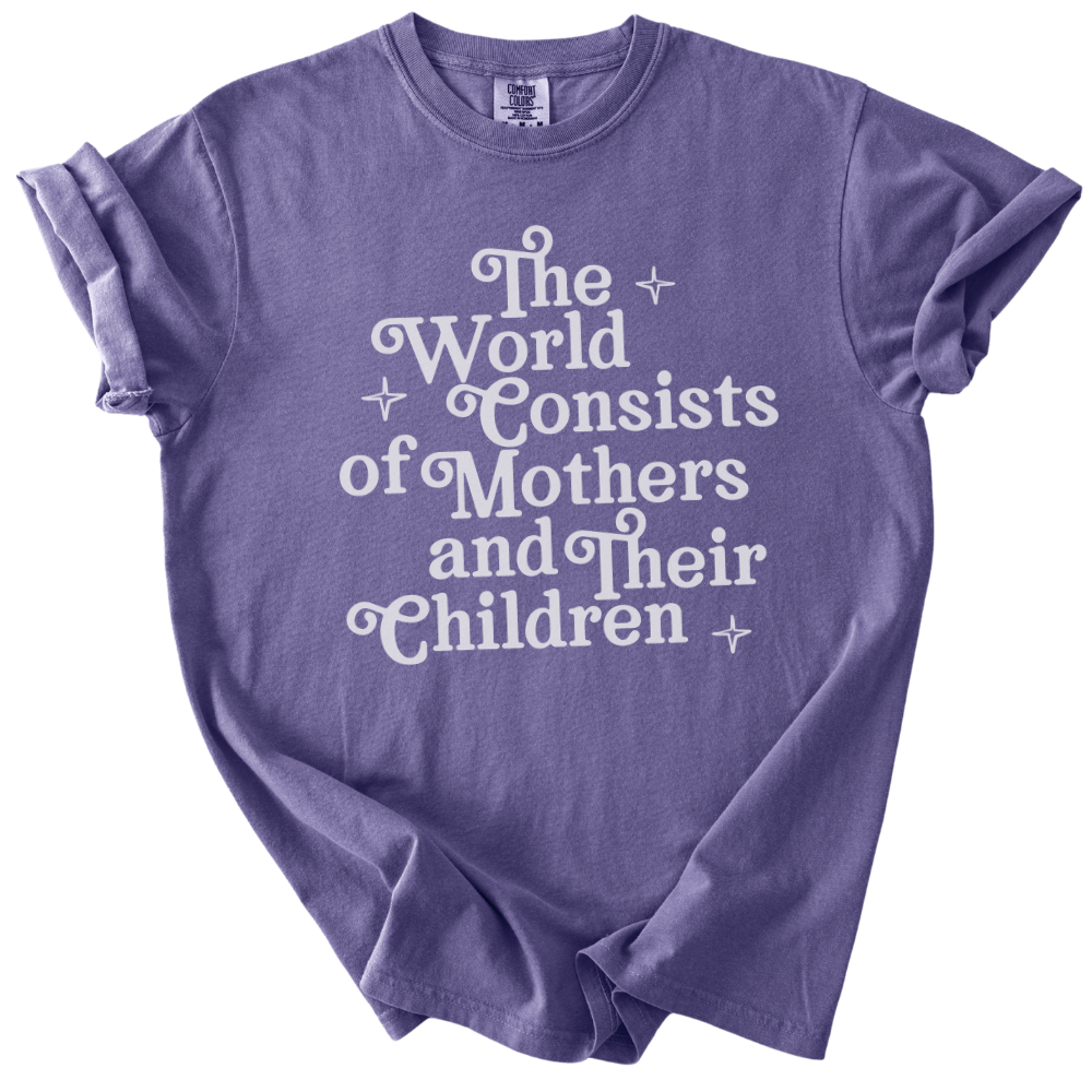 The World Consists of Mothers and Their Children Tee