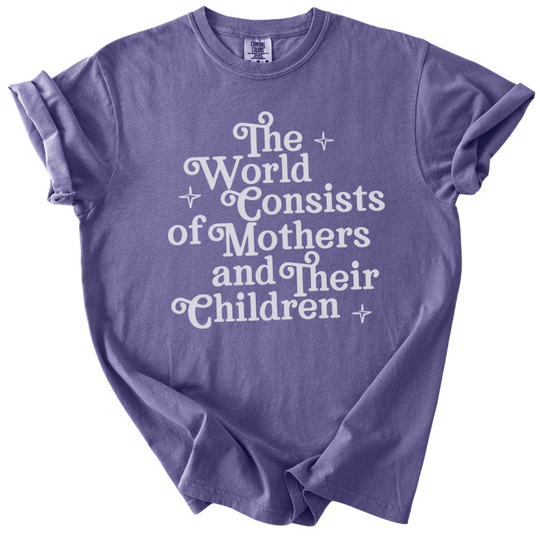 The World Consists of Mothers and Their Children Tee