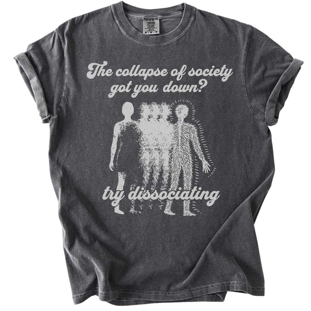 Collapse of Society Got You Down? Try Dissociating Tee