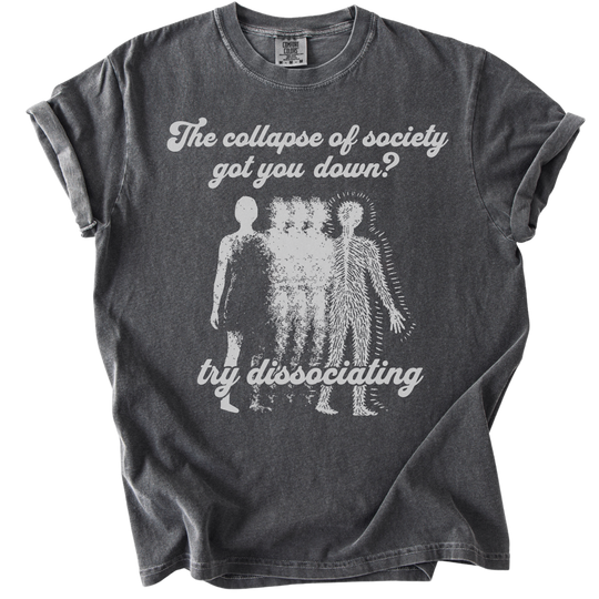 Collapse of Society Got You Down? Try Dissociating Tee