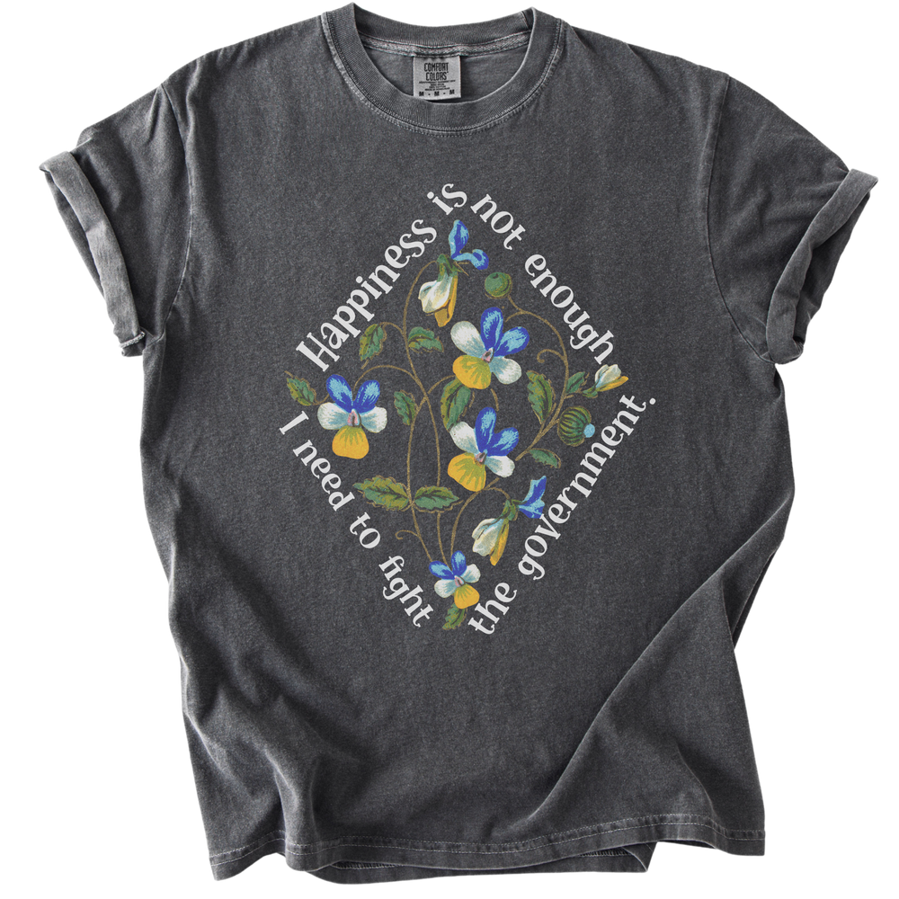 Happiness is Not Enough, I Need to Fight The Government Tee