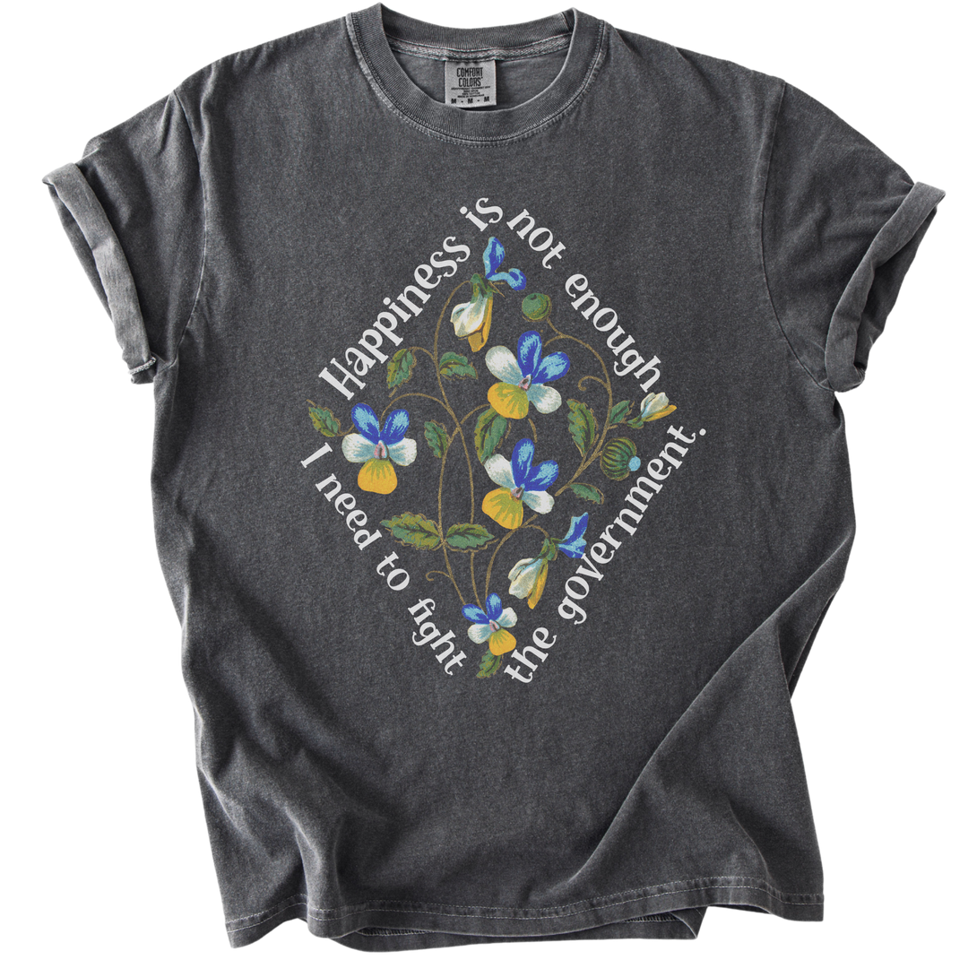 Happiness is Not Enough, I Need to Fight The Government Tee