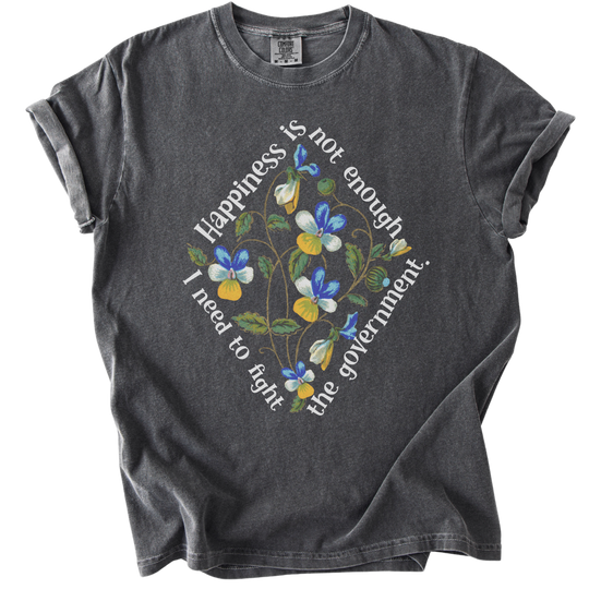 Happiness is Not Enough, I Need to Fight The Government Tee
