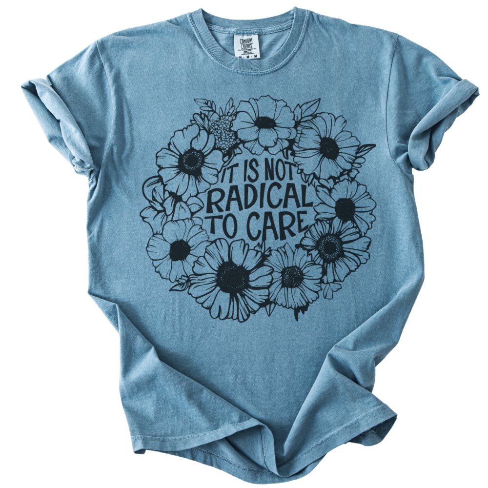 It is Not Radical to Care Tee