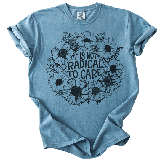 It is Not Radical to Care Tee