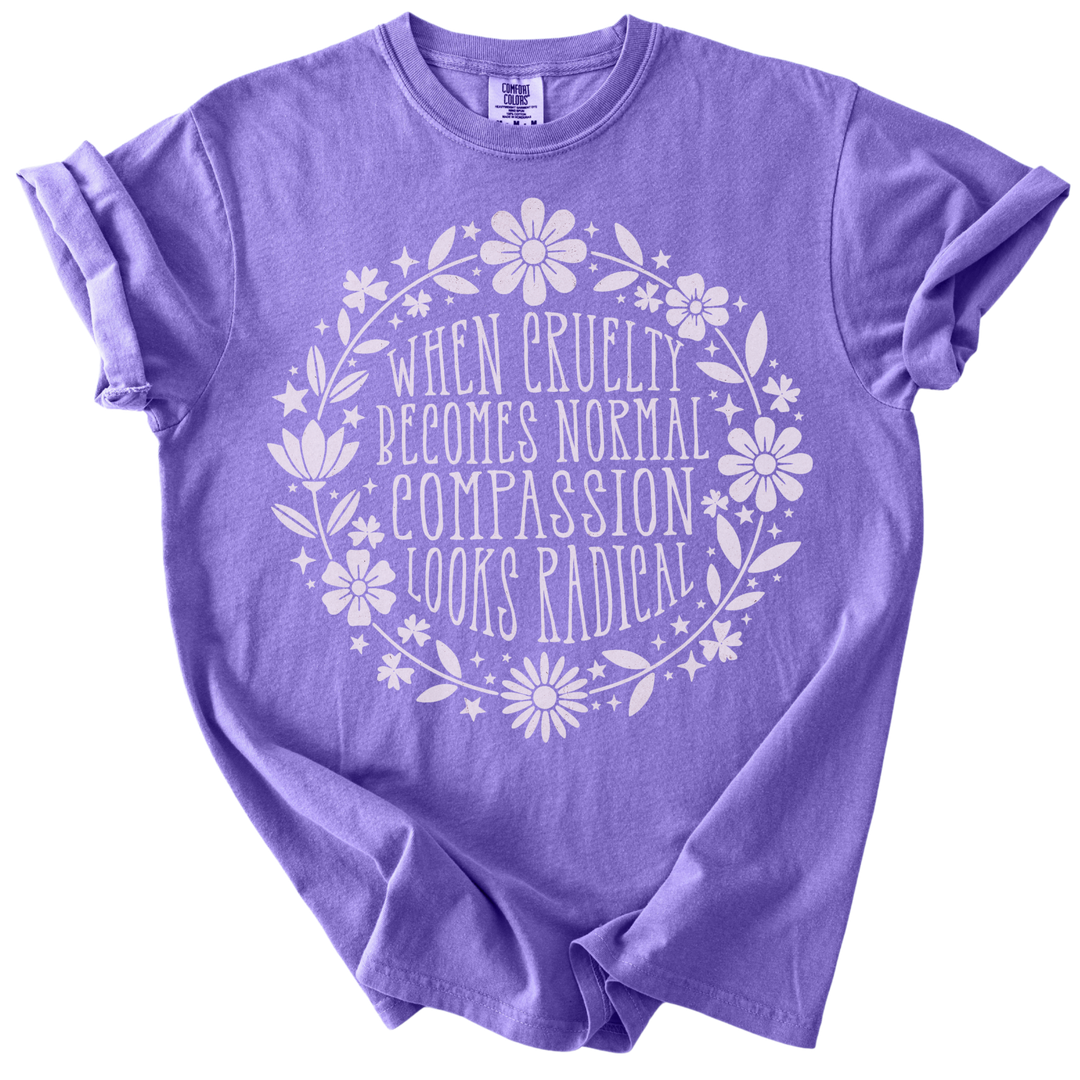 When Cruelty Becomes Normal Compassion Looks Radical Tee