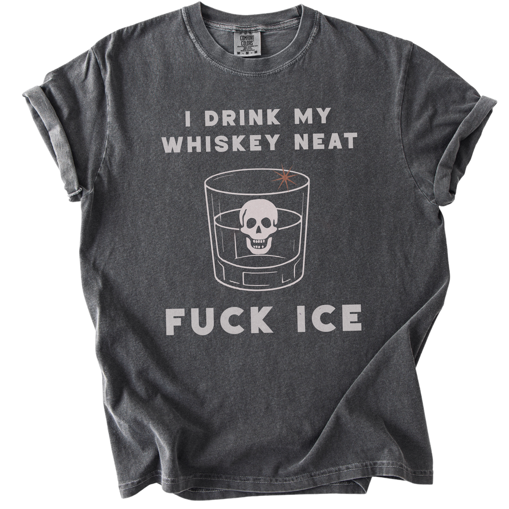 I Drink My Whiskey Neat Fuck ICE Tee