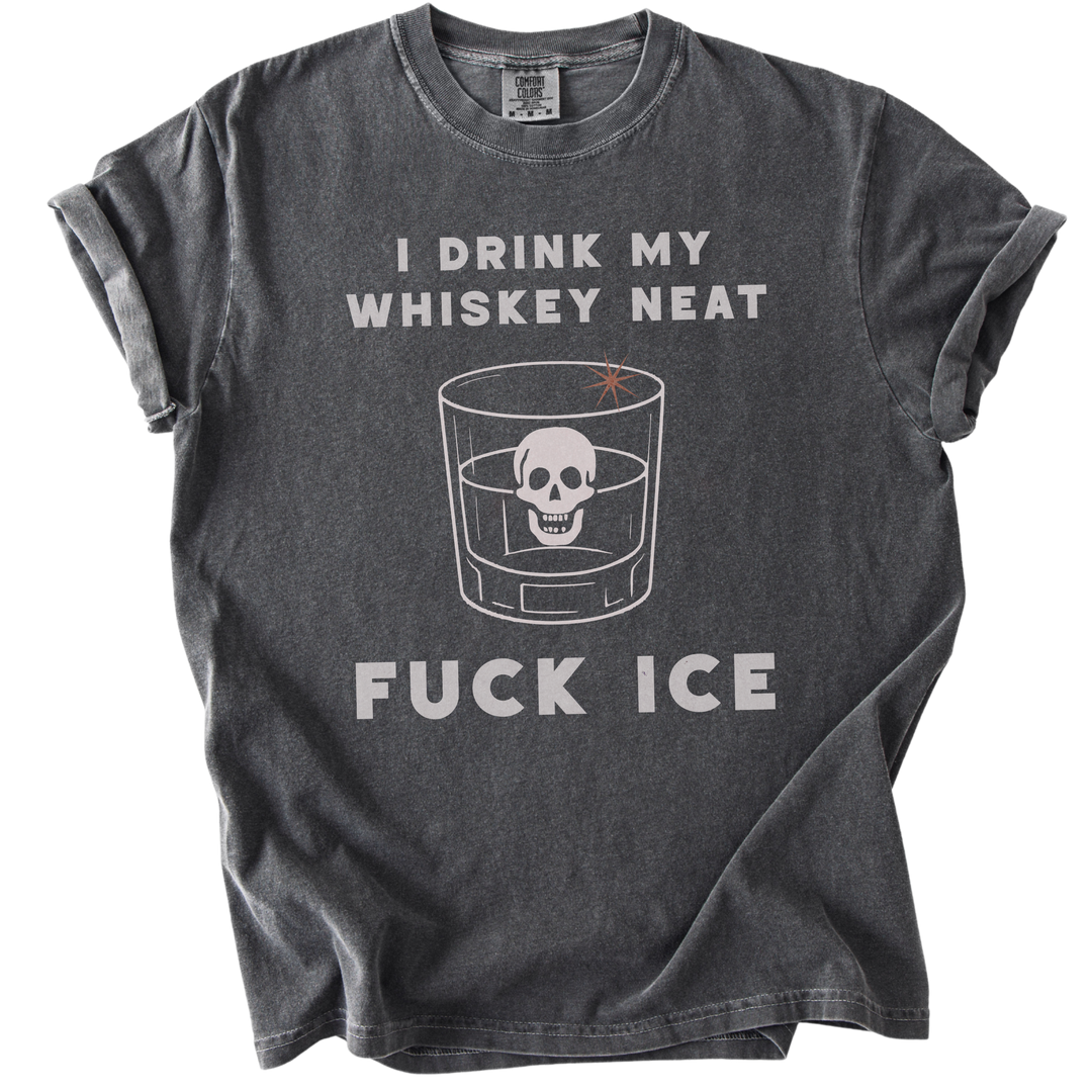 I Drink My Whiskey Neat Fuck ICE Tee