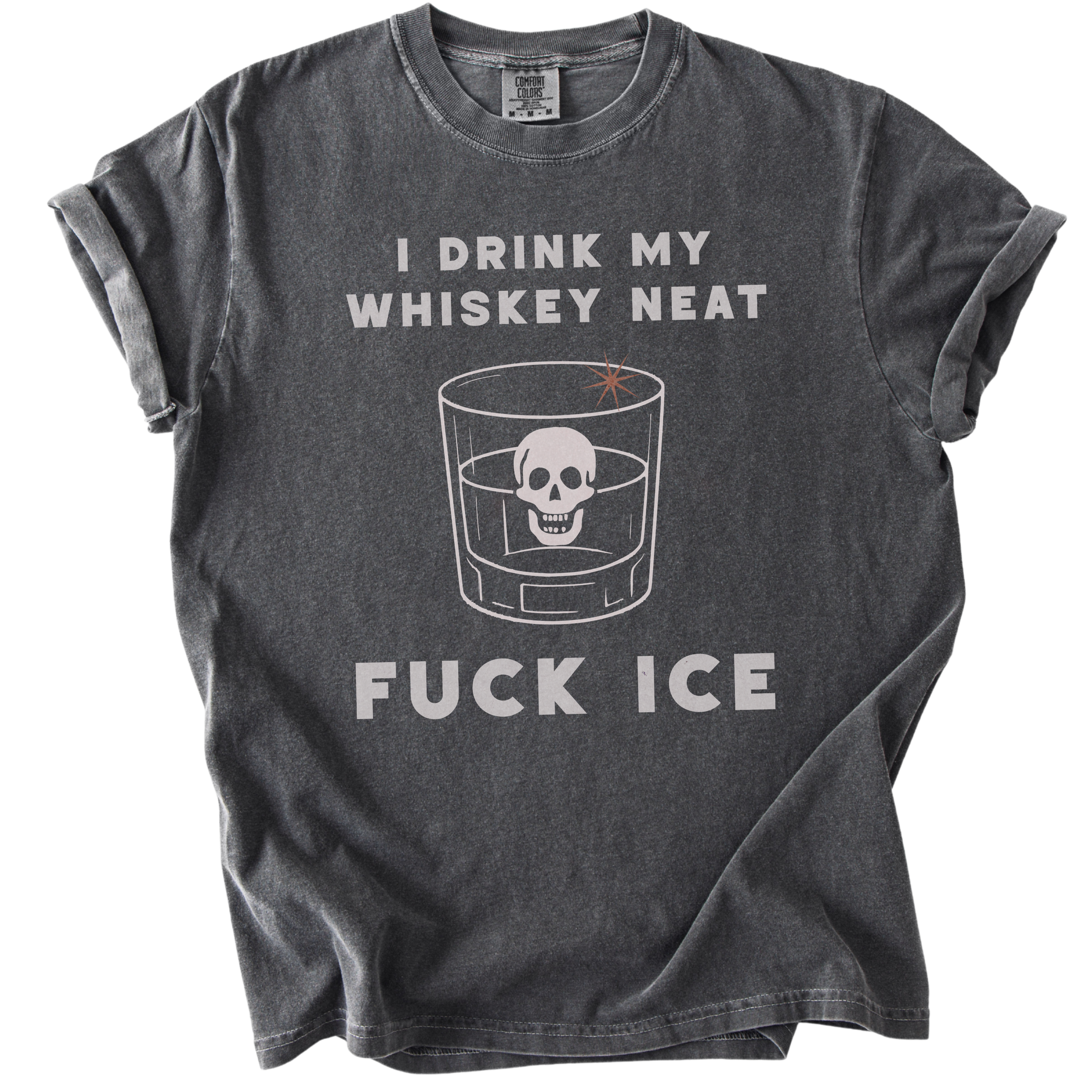 I Drink My Whiskey Neat Fuck ICE Tee