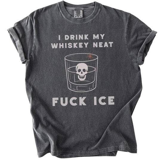 I Drink My Whiskey Neat Fuck ICE Tee