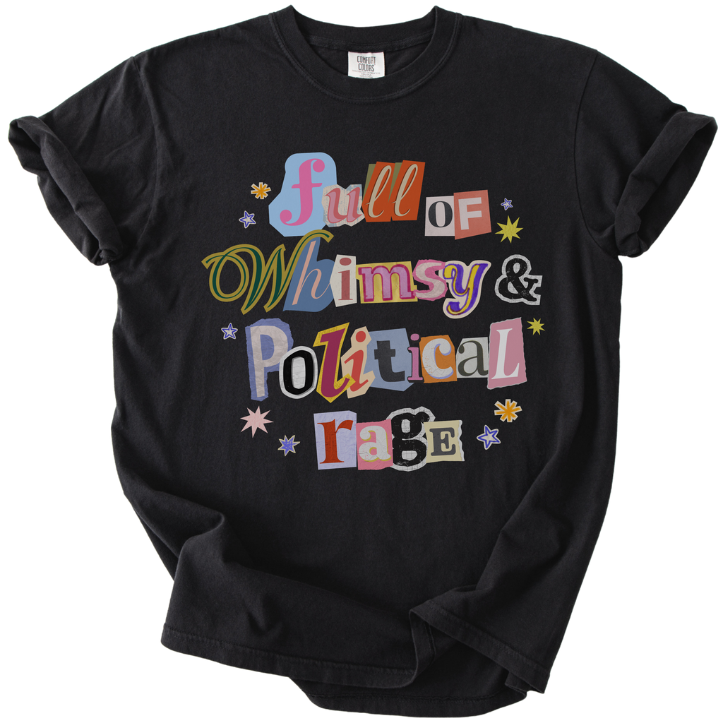 Full of Whimsy & Political Rage Tee