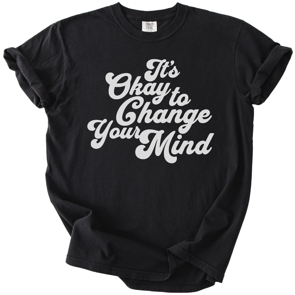 It's Okay to Change Your Mind Tee