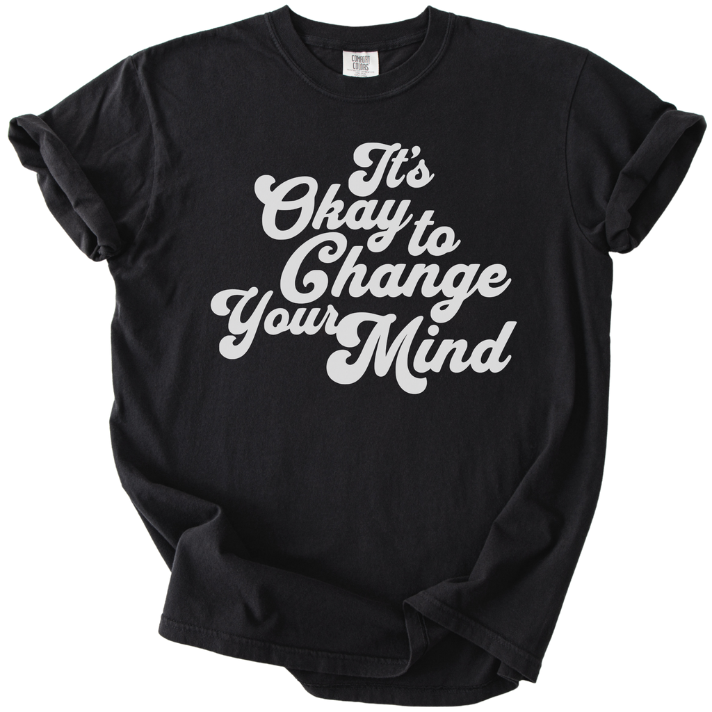 It's Okay to Change Your Mind Tee
