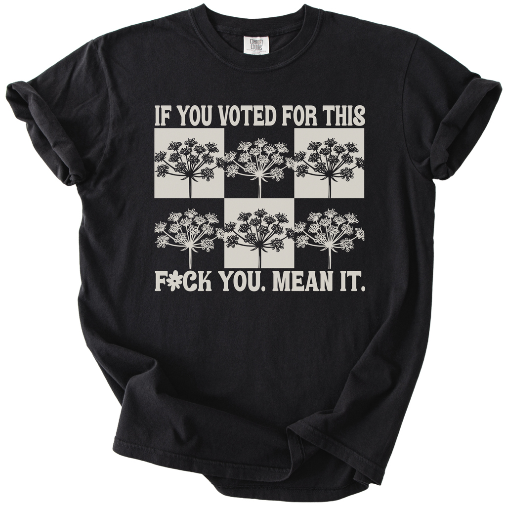 If You Voted For This F#ck You Mean It Tee