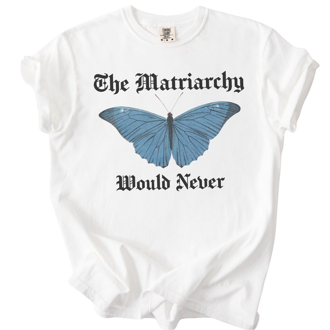 The Matriarchy Would Never Tee