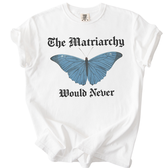 The Matriarchy Would Never Tee