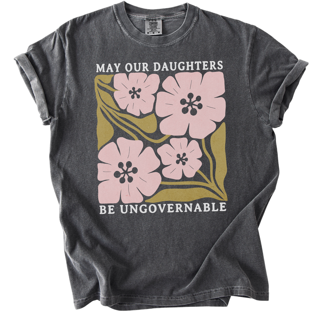 May Our Daughters Be Ungovernable Tee