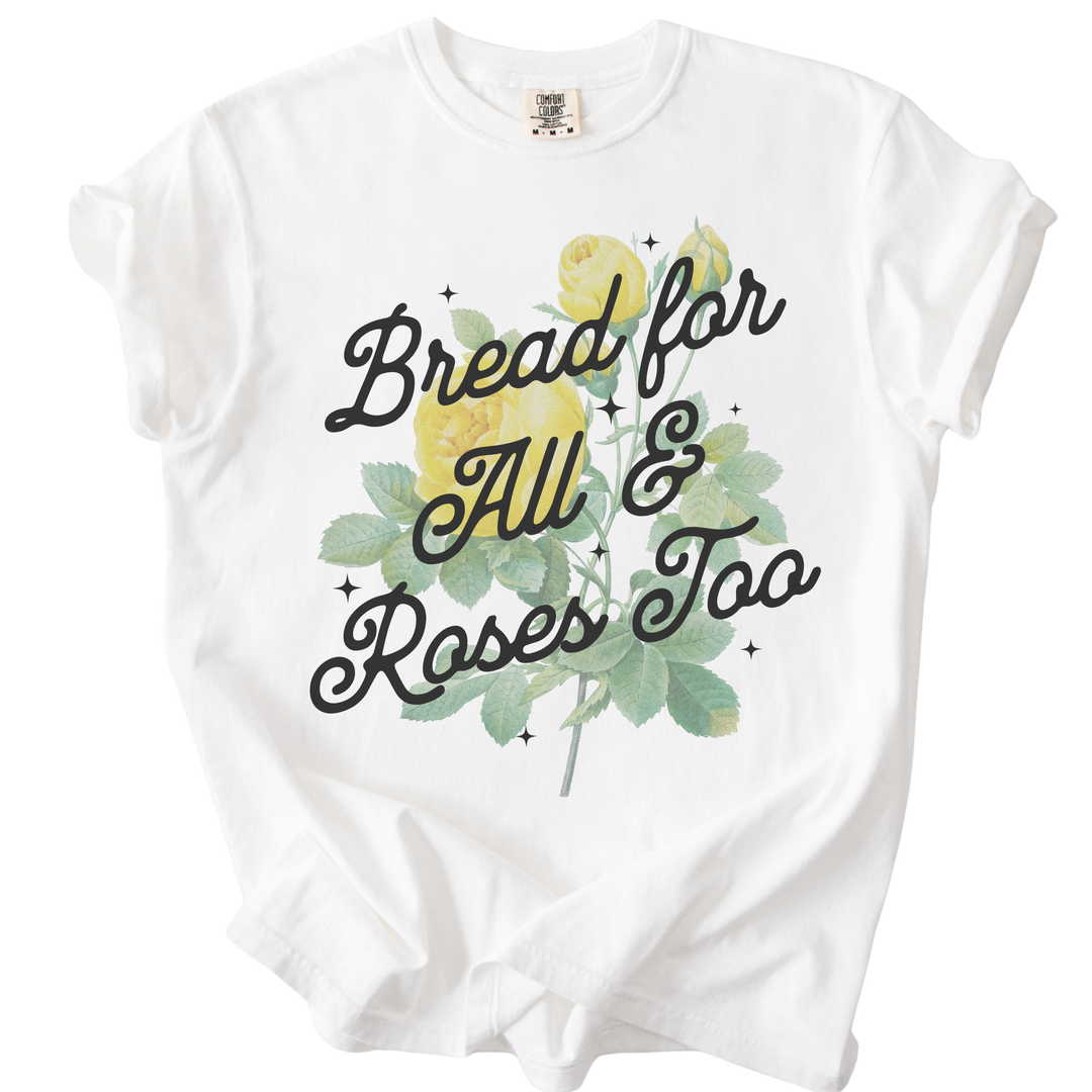 Bread For All &amp; Roses Too Tee