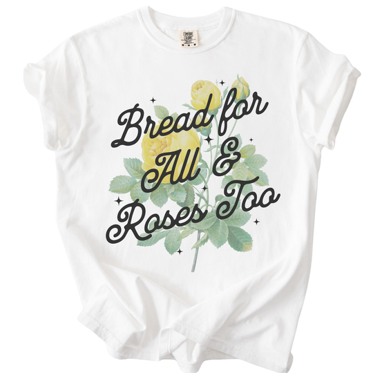 Bread For All &amp; Roses Too Tee