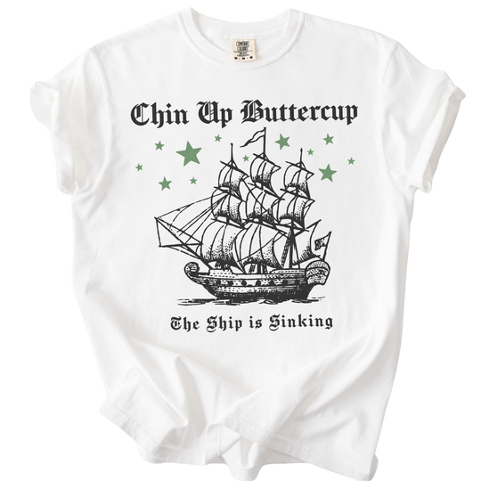Chin Up Buttercup The Ship is Sinking Tee