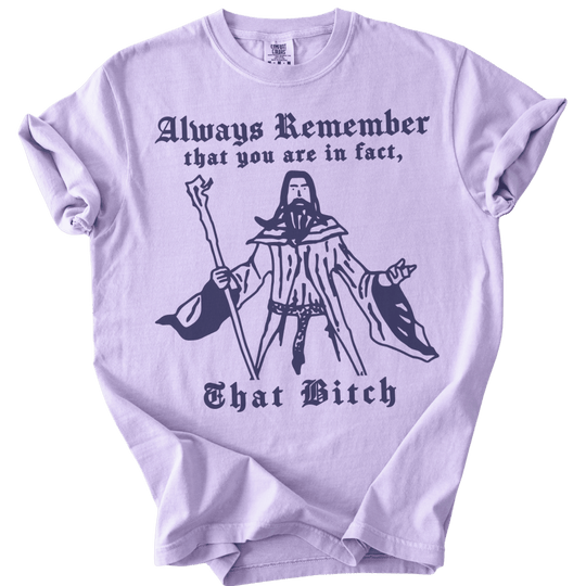 Always Remember You Are In Fact That Bitch Tee