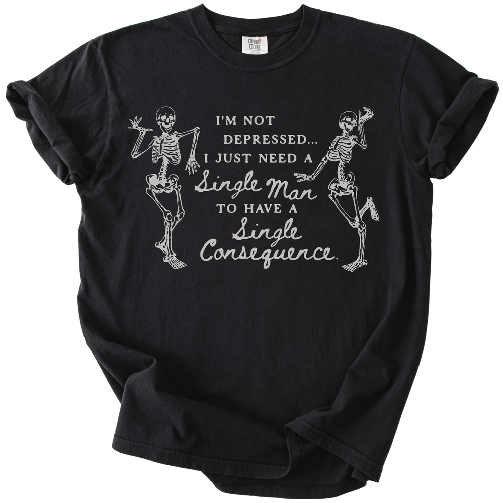 Skeletons I'm Not Depressed I Just Need Men To Have A Single Consequence Tee