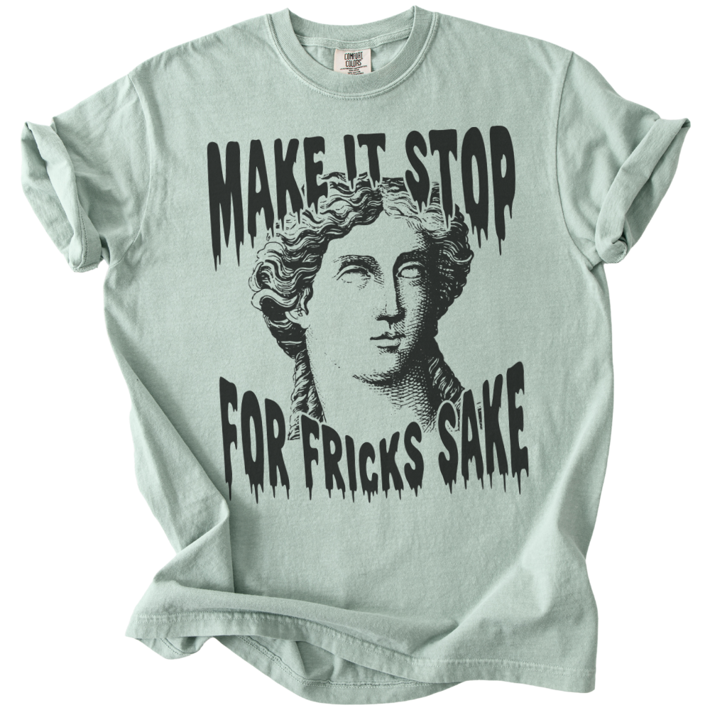 Make It Stop For Fricks Sake Tee