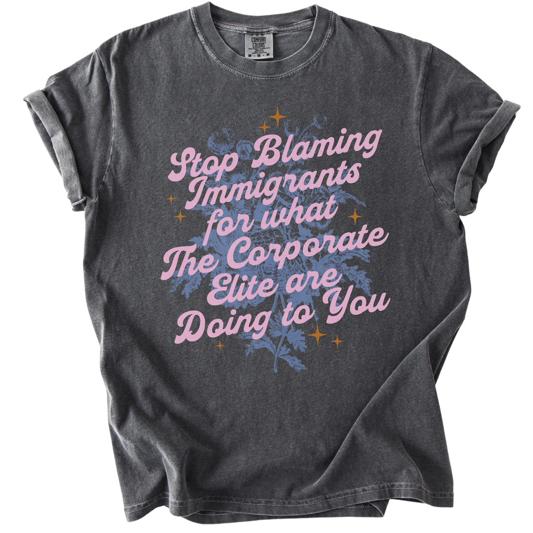 Stop Blaming Immigrants for What The Corporate Elite Are Doing to You Tee