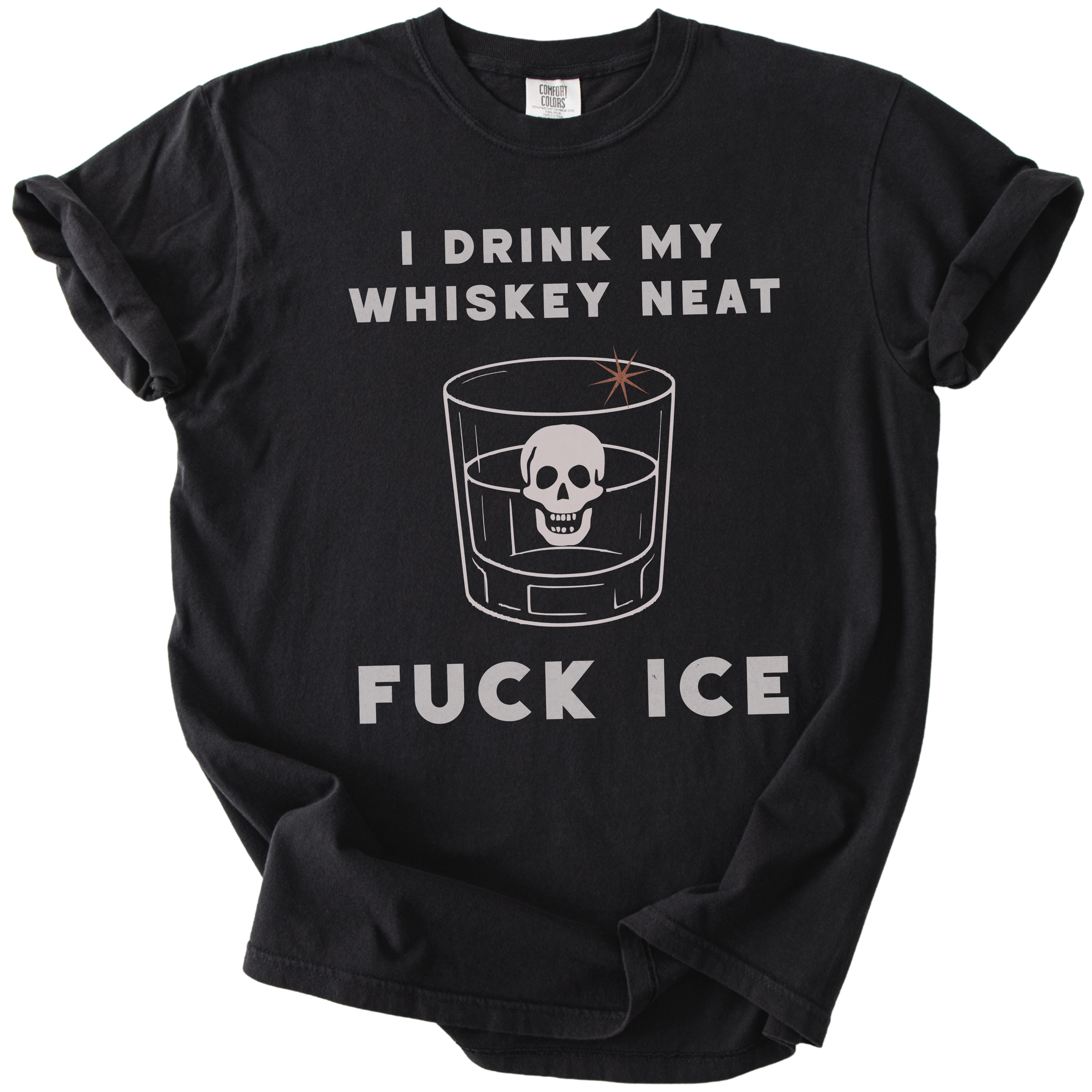 I Drink My Whiskey Neat Fuck ICE Tee