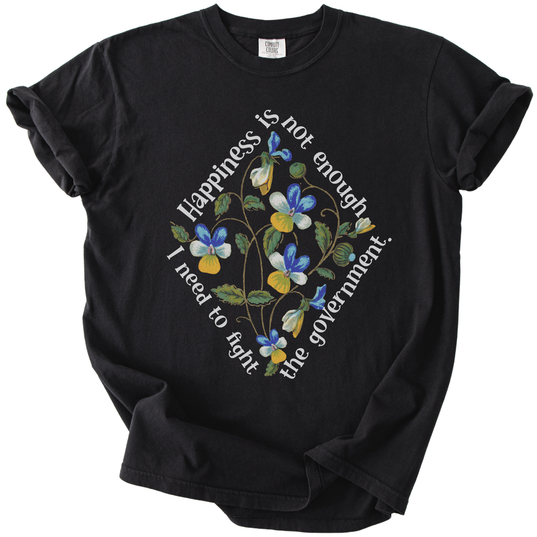 Happiness is Not Enough, I Need to Fight The Government Tee