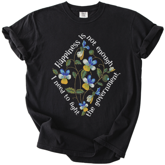 Happiness is Not Enough, I Need to Fight The Government Tee